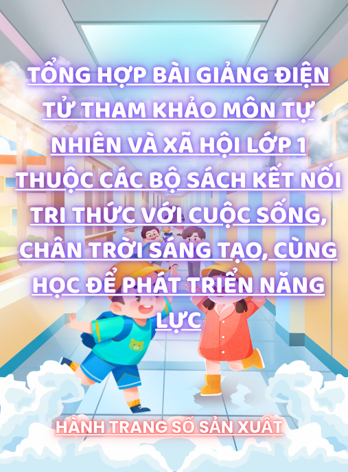 Tổng hợp 52 bài giảng điện tử tham khảo môn Tự nhiên và xã hội Lớp 1 thuộc các bộ sách Kết nối tri thức với cuộc sống, Chân trời sáng tạo, Cùng học để phát triển năng lực