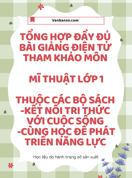 Tổng hợp đầy đủ 10 bài giảng điện tử tham khảo môn Mĩ thuật Lớp 1 thuộc các bộ sách Kết nối tri thức với cuộc sống, Cùng học để phát triển năng lực