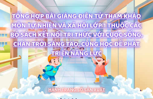 Tổng hợp 52 bài giảng điện tử tham khảo môn Tự nhiên và xã hội Lớp 1 thuộc các bộ sách Kết nối tri thức với cuộc sống, Chân trời sáng tạo, Cùng học để phát triển năng lực