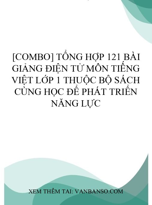 [Combo] Tổng hợp 121 bài giảng điện tử môn Tiếng việt Lớp 1 thuộc bộ sách cùng học để phát triển năng lực