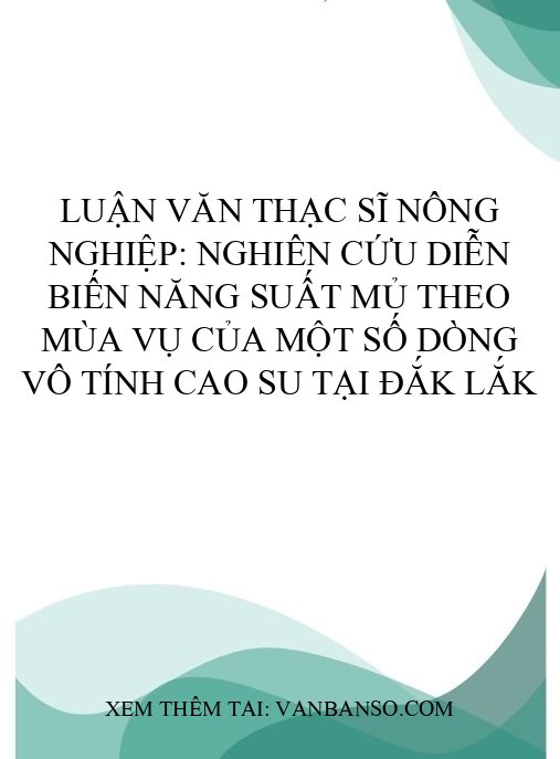 Luận văn thạc sĩ Nông nghiệp: Nghiên cứu diễn biến năng suất mủ theo mùa vụ của một số dòng vô tính cao su tại Đắk Lắk