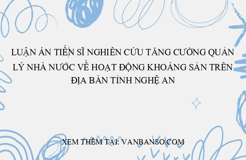 Luận án tiến sĩ  Nghiên cứu tăng cường quản lý nhà nước về hoạt động khoáng sản trên địa bàn tỉnh Nghệ An