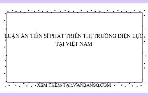 Luận án tiến sĩ Phát triển thị trường điện lực tại Việt Nam